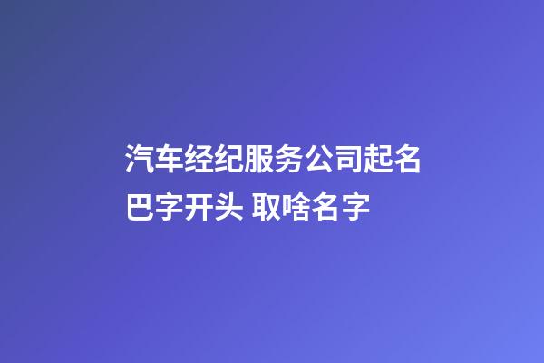 汽车经纪服务公司起名巴字开头 取啥名字-第1张-公司起名-玄机派